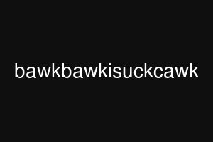 bawkbawkisuckcawk