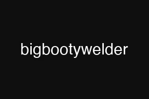 bigbootywelder