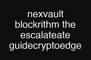 nexvault blockrithm the escalateate guidecryptoedge