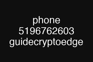 phone 5196762603 guidecryptoedge